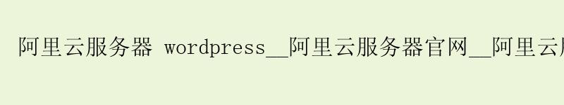 <a href='https://aliyun.58g.com.cn' target='_blank' title='阿里云'><strong>阿里云</strong></a>服务器 wordpress__<a href='https://aliyun.58g.com.cn' target='_blank' title='阿里云'><strong>阿里云</strong></a>服务器官网__阿里云服务器域名