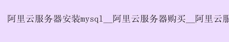 <a href='https://aliyun.58g.com.cn' target='_blank' title='阿里云'><strong>阿里云</strong></a>服务器安装mysql__<a href='https://aliyun.58g.com.cn' target='_blank' title='阿里云'><strong>阿里云</strong></a>服务器购买__阿里云服务器防火墙