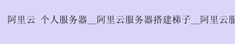 <a href='https://aliyun.58g.com.cn' target='_blank' title='阿里云'><strong>阿里云</strong></a> 个人服务器__<a href='https://aliyun.58g.com.cn' target='_blank' title='阿里云'><strong>阿里云</strong></a>服务器搭建梯子__阿里云服务器一直在停止中