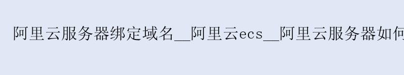 <a href='https://aliyun.58g.com.cn' target='_blank' title='阿里云'><strong>阿里云</strong></a>服务器绑定域名__<a href='https://aliyun.58g.com.cn' target='_blank' title='阿里云'><strong>阿里云</strong></a>ecs__阿里云服务器如何重装系统