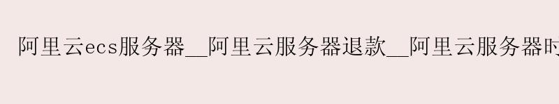 <a href='https://aliyun.58g.com.cn' target='_blank' title='阿里云'><strong>阿里云</strong></a>ecs服务器__<a href='https://aliyun.58g.com.cn' target='_blank' title='阿里云'><strong>阿里云</strong></a>服务器退款__阿里云服务器时间
