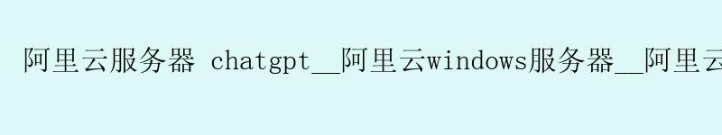 <a href='https://aliyun.58g.com.cn' target='_blank' title='阿里云'><strong>阿里云</strong></a>服务器 chatgpt__<a href='https://aliyun.58g.com.cn' target='_blank' title='阿里云'><strong>阿里云</strong></a>windows服务器__阿里云服务器上传文件