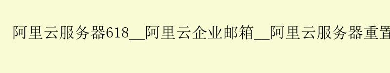 <a href='https://aliyun.58g.com.cn' target='_blank' title='阿里云'><strong>阿里云</strong></a>服务器618__<a href='https://aliyun.58g.com.cn' target='_blank' title='阿里云'><strong>阿里云</strong></a>企业邮箱__阿里云服务器重置