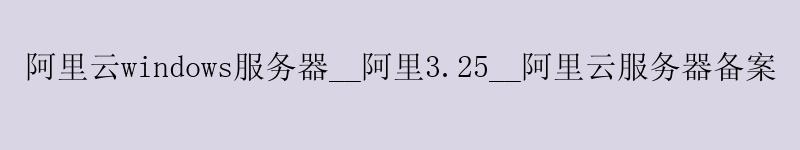 <a href='https://aliyun.58g.com.cn' target='_blank' title='阿里云'><strong>阿里云</strong></a>windows服务器__阿里3.25__阿里云服务器备案