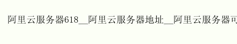<a href='https://aliyun.58g.com.cn' target='_blank' title='阿里云'><strong>阿里云</strong></a>服务器618__<a href='https://aliyun.58g.com.cn' target='_blank' title='阿里云'><strong>阿里云</strong></a>服务器地址__阿里云服务器可以翻墙吗