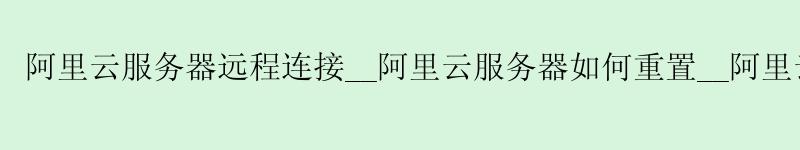 <a href='https://aliyun.58g.com.cn' target='_blank' title='阿里云'><strong>阿里云</strong></a>服务器远程连接__<a href='https://aliyun.58g.com.cn' target='_blank' title='阿里云'><strong>阿里云</strong></a>服务器如何重置__阿里云服务器618