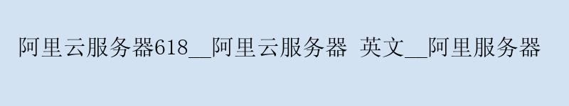 <a href='https://aliyun.58g.com.cn' target='_blank' title='阿里云'><strong>阿里云</strong></a>服务器618__阿里云服务器 英文__阿里服务器