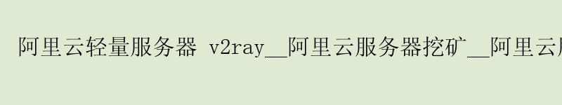 <a href='https://aliyun.58g.com.cn' target='_blank' title='阿里云'><strong>阿里云</strong></a>轻量服务器 v2ray__阿里云服务器挖矿__阿里云服务器ping不通 <a href='https://aliyun.58g.com.cn' target='_blank' title='阿里云'><strong>阿里云</strong></a>轻量服务器 v2ray__<a href='https://aliyun.58g.com.cn' target='_blank' title='阿里云'><strong>阿里云</strong></a>服务器挖矿__阿里云服务器ping不通